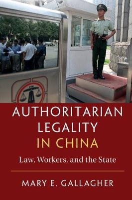 Authoritarian Legality in China -  Mary E. Gallagher