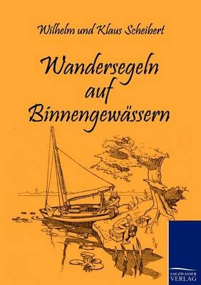 Wandersegeln auf Binnengewässern - Wilhelm Scheibert, Klaus Scheibert