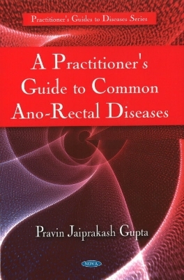 Practitioner's Guide to Common Ano-Rectal Diseases - Pravin Jaiprakash Gupta