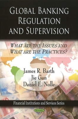 Global Banking Regulation & Supervision - James R Barth, Jie Gan, Daniel E Nolle