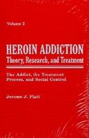 Heroin Addiction v. 2; The Addict, the Treatment Process, and Social Control