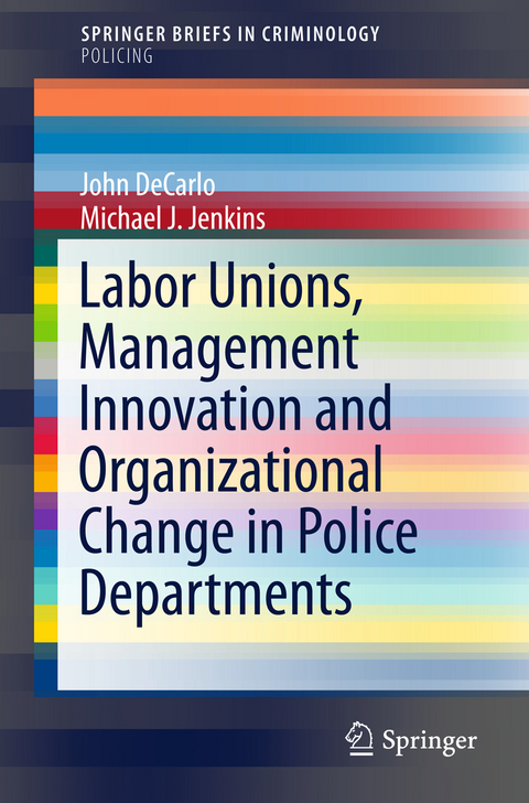 Labor Unions, Management Innovation and Organizational Change in Police Departments - John DeCarlo, Michael J. Jenkins