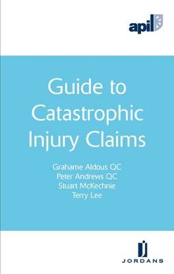 APIL Guide to Catastrophic Injury Claims - Grahame Aldous, Peter Andrews, Stuart McKechnie, Terry Lee