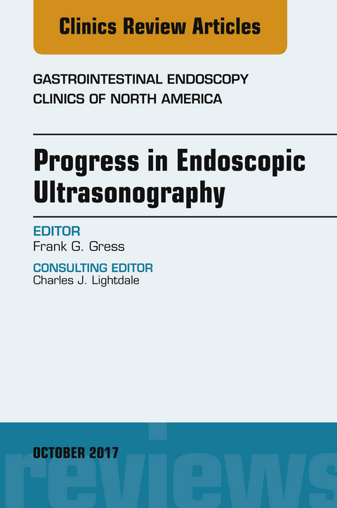 Progress in Endoscopic Ultrasonography, An Issue of Gastrointestinal Endoscopy Clinics -  Frank Gress