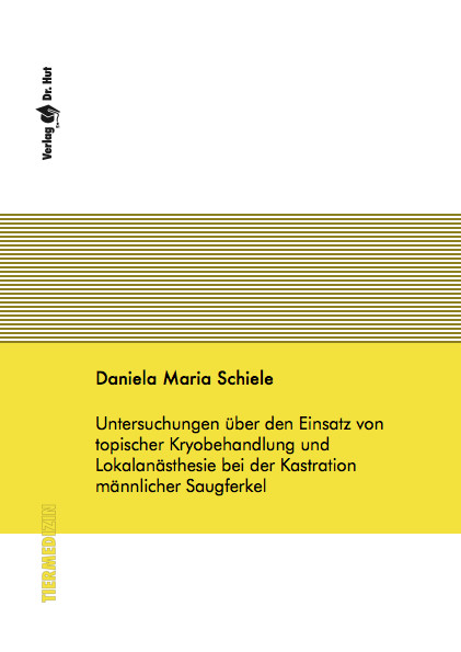 Untersuchungen über den Einsatz von topischer Kryobehandlung und Lokalanästhesie bei der Kastration männlicher Saugferkel - Daniela M Schiele