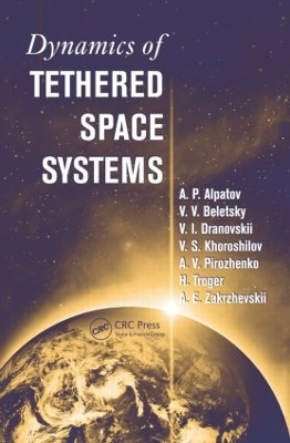 Dynamics of Tethered Space Systems - Hans Troger, A.P. Alpatov, V.V. Beletsky, V.I. Dranovskii, V.S. Khoroshilov