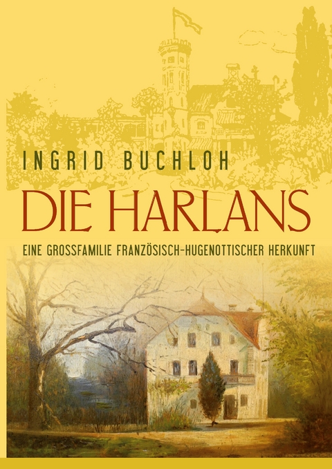 Die Harlans. Eine Großfamilie französisch-hugenottischer Herkunft - Ingrid Buchloh