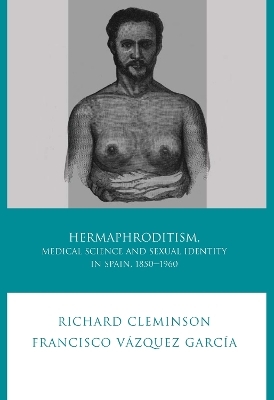 Hermaphroditism, Medical Science and Sexual Identity in Spain, 1850–1960 - Richard Cleminson, Francisco Vázquez García