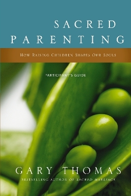 Sacred Parenting Bible Study Participant's Guide - Gary Thomas