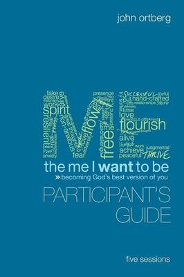 The Me I Want to Be Participant's Guide - John Ortberg