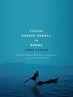 Finding George Orwell in Burma - Emma Larkin