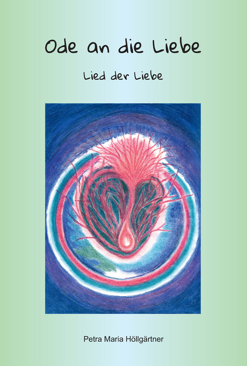 Ode an die Liebe - Petra Maria Höllgärtner