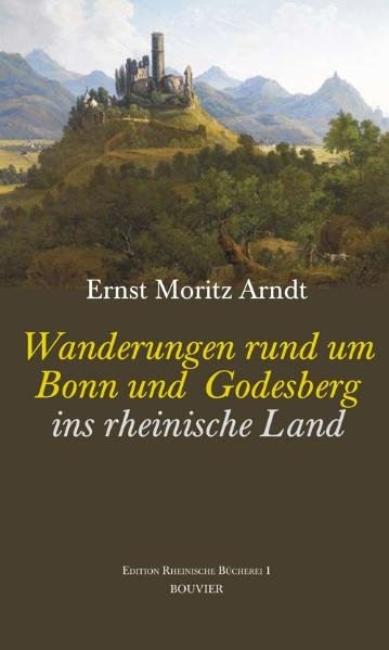 Wanderungen rund um Bonn und Godesberg ins rheinische Land - Ernst M Arndt