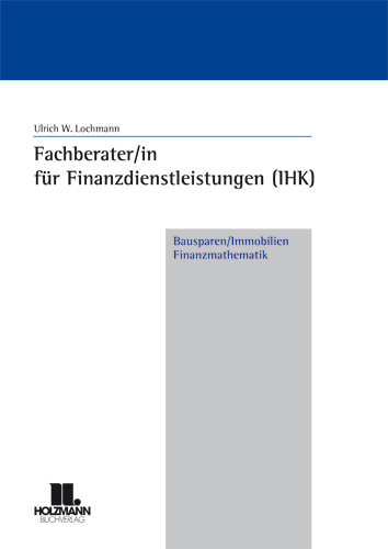 Fachberater/in für Finanzdienstleistungen (IHK). Bausparen /Immobilien /Finanzmathematik - Ulrich W Lochmann