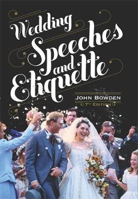 Wedding Speeches And Etiquette, 7th Edition - John Bowden