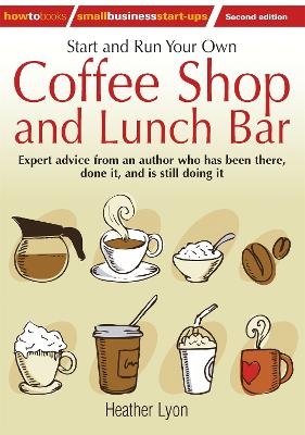 Start up and Run Your Own Coffee Shop and Lunch Bar, 2nd Edition - Heather Lyon