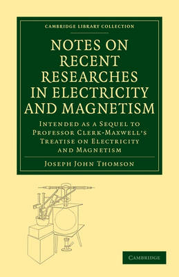 Notes on Recent Researches in Electricity and Magnetism - Joseph John Thomson