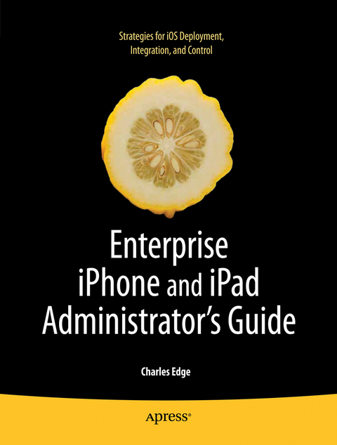 Enterprise iPhone and iPad Administrator's Guide - Charles Edge