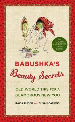 Babushka's Beauty Secrets - Raisa Ruder, Susan Campos