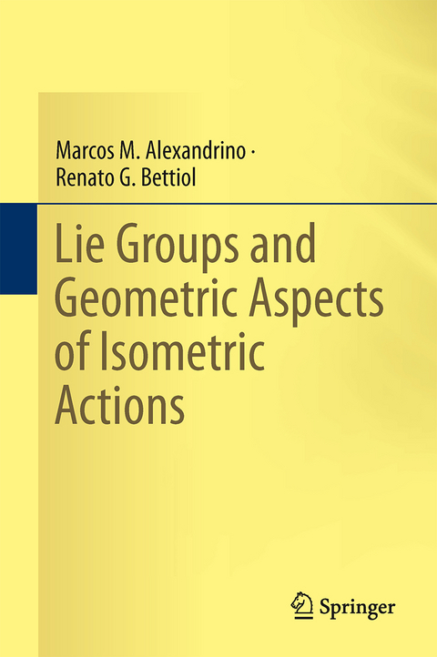 Lie Groups and Geometric Aspects of Isometric Actions - Marcos M. Alexandrino, Renato G. Bettiol