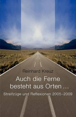 Auch die Ferne besteht aus Orten … - Reinhard Kreuz