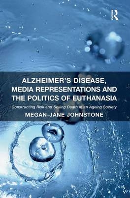 Alzheimer's Disease, Media Representations and the Politics of Euthanasia -  Megan-Jane Johnstone