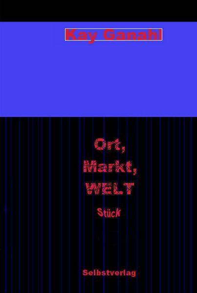 Ort, Markt, WELT - Kay Ganahl