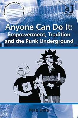 Anyone Can Do It: Empowerment, Tradition and the Punk Underground -  Pete Dale