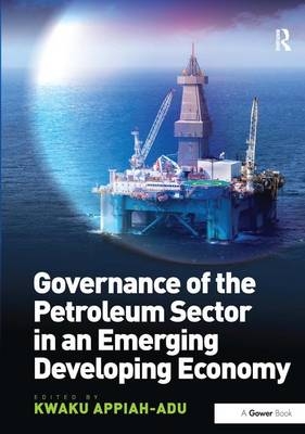 Governance of the Petroleum Sector in an Emerging Developing Economy -  Kwaku Appiah-Adu