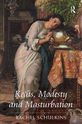 Keats, Modesty and Masturbation -  Rachel Schulkins