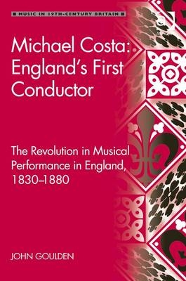 Michael Costa: England's First Conductor -  John Goulden