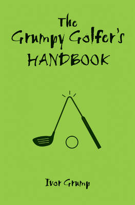 The Grumpy Golfer's Handbook - Ivor Grump