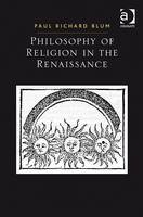 Philosophy of Religion in the Renaissance -  Paul Richard Blum