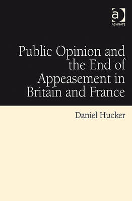 Public Opinion and the End of Appeasement in Britain and France -  Daniel Hucker