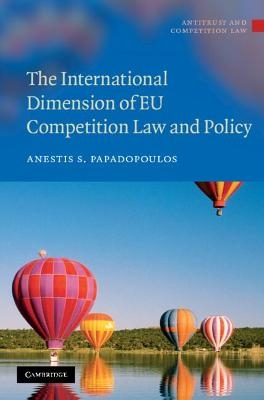 The International Dimension of EU Competition Law and Policy - Anestis S. Papadopoulos