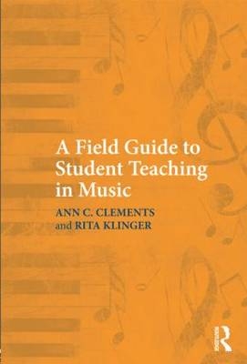 A Field Guide to Student Teaching in Music - Ann C. Clements, Rita Klinger