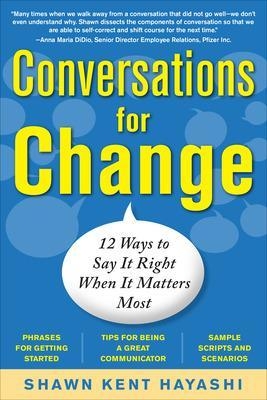 Conversations for Change: 12 Ways to Say it Right When It Matters Most - Shawn Kent Hayashi