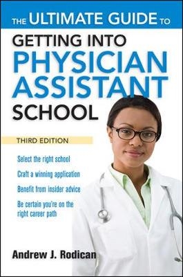 The Ultimate Guide to Getting Into Physician Assistant School - Andrew J. Rodican