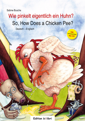 Wie pinkelt eigentlich ein Huhn? / So, How Does a Chicken Pee? - Sabine Busche