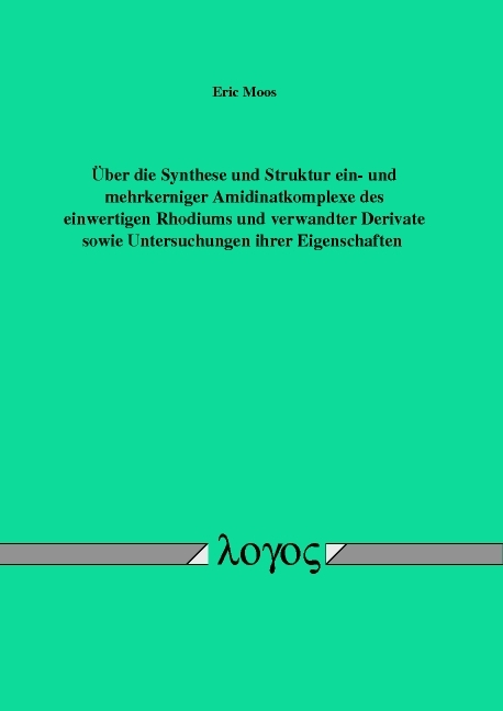 Über die Synthese und Struktur ein- und mehrkerniger Amidinatkomplexe des einwertigen Rhodiums und verwandter Derivate sowie Untersuchungen ihrer Eigenschaften - Eric Markus Bahadur Moos