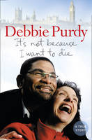 It’s Not Because I Want to Die - Debbie Purdy