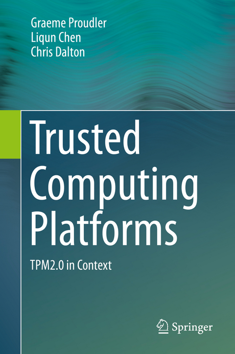 Trusted Computing Platforms - Graeme Proudler, Liqun Chen, Chris Dalton