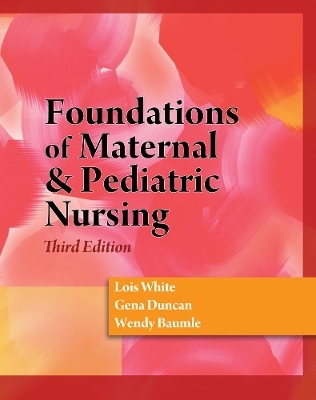 Foundations of Maternal & Pediatric Nursing - Wendy Baumle, Lois White, Gena Duncan