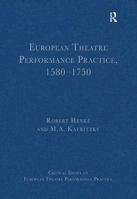 European Theatre Performance Practice, 1580-1750 -  Robert Henke