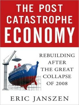 The Postcatastrophe Economy - Eric Janszen