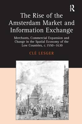 The Rise of the Amsterdam Market and Information Exchange -  Cle Lesger