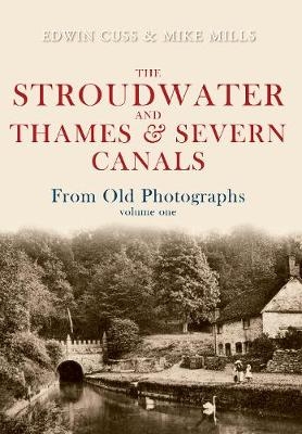 The Stroudwater and Thames and Severn Canals From Old Photographs Volume 1 - Edwin Cuss, Mike Mills