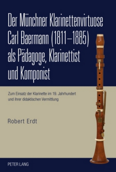 Der Münchner Klarinettenvirtuose Carl Baermann (1811-1885) als Pädagoge, Klarinettist und Komponist - Robert Erdt