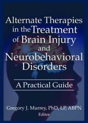 Alternate Therapies in the Treatment of Brain Injury and Neurobehavioral Disorders -  Margaret Ayers,  Gregory Murrey,  Ethan B Russo,  Susan Schaefer,  Barbara L Wheeler