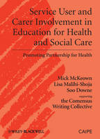 Service User and Carer Involvement in Education for Health and Social Care - Michael McKeown, Lisa Malihi-Shoja, Soo Downe